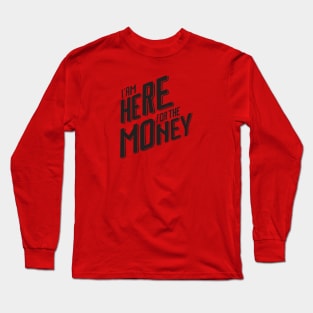 I'm Here For The Money Long Sleeve T-Shirt